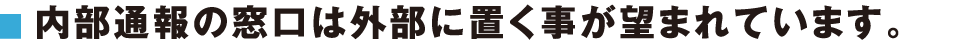 内部通報の窓口は外部に置く事が望まれています。